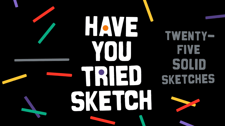 Have You Tried Sketch?